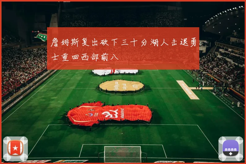 詹姆斯复出砍下三十分湖人击退勇士重回西部前八