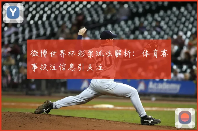 微博世界杯彩票玩法解析：体育赛事投注信息引关注